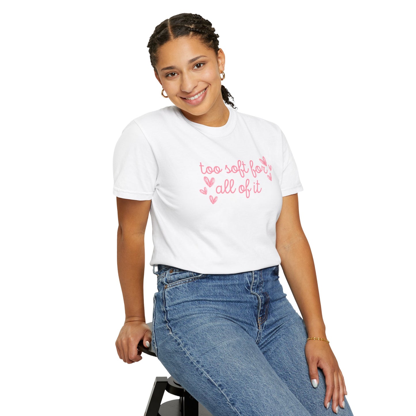 Too Soft For All Of It Comfort Colors Tee
