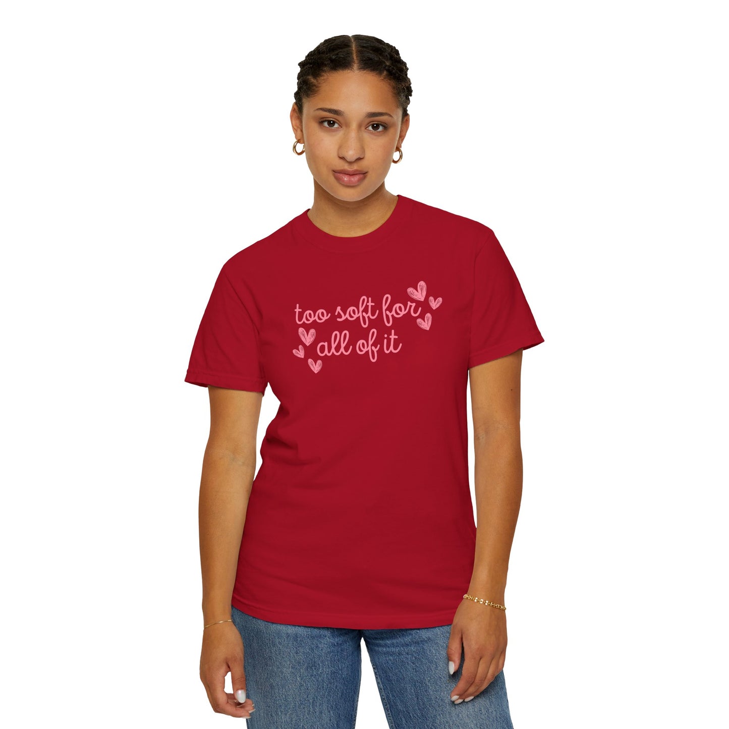 Too Soft For All Of It Comfort Colors Tee
