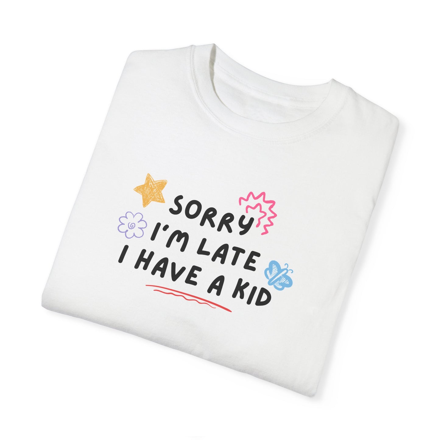 Sorry I'm Late I Have a Kid Comfort Colors Tee