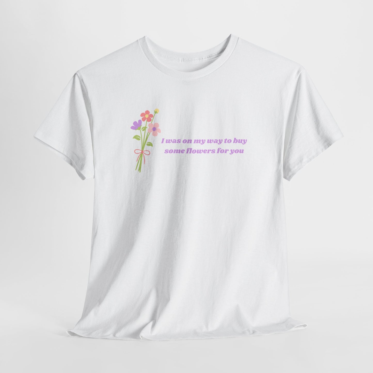 Buy Some Flowers For You Unisex Tee