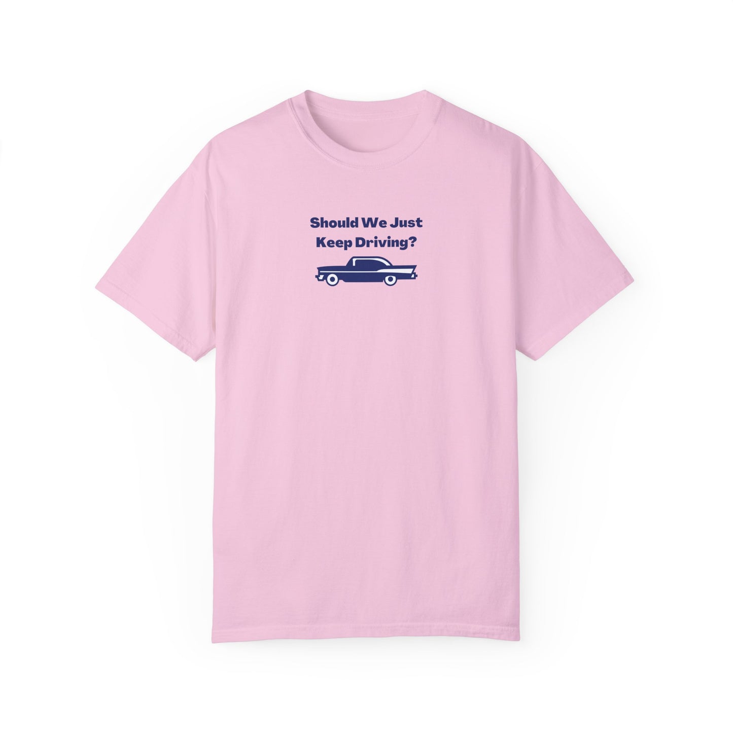 Should We Just Keep Driving Comfort Colors Tee