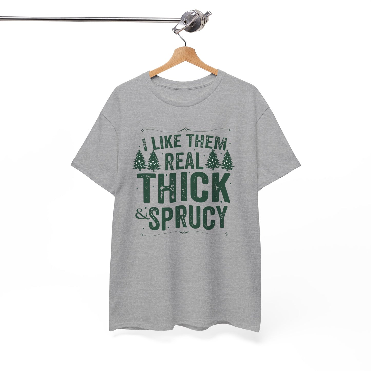 I Like Them Real Thick & Sprucy Unisex Tee