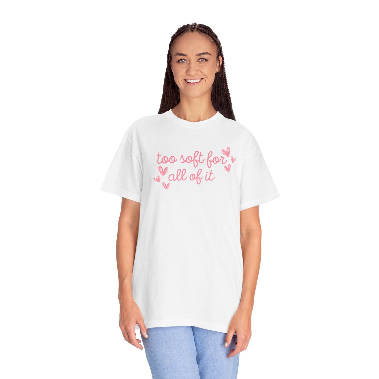 Too Soft For All Of It Comfort Colors Tee