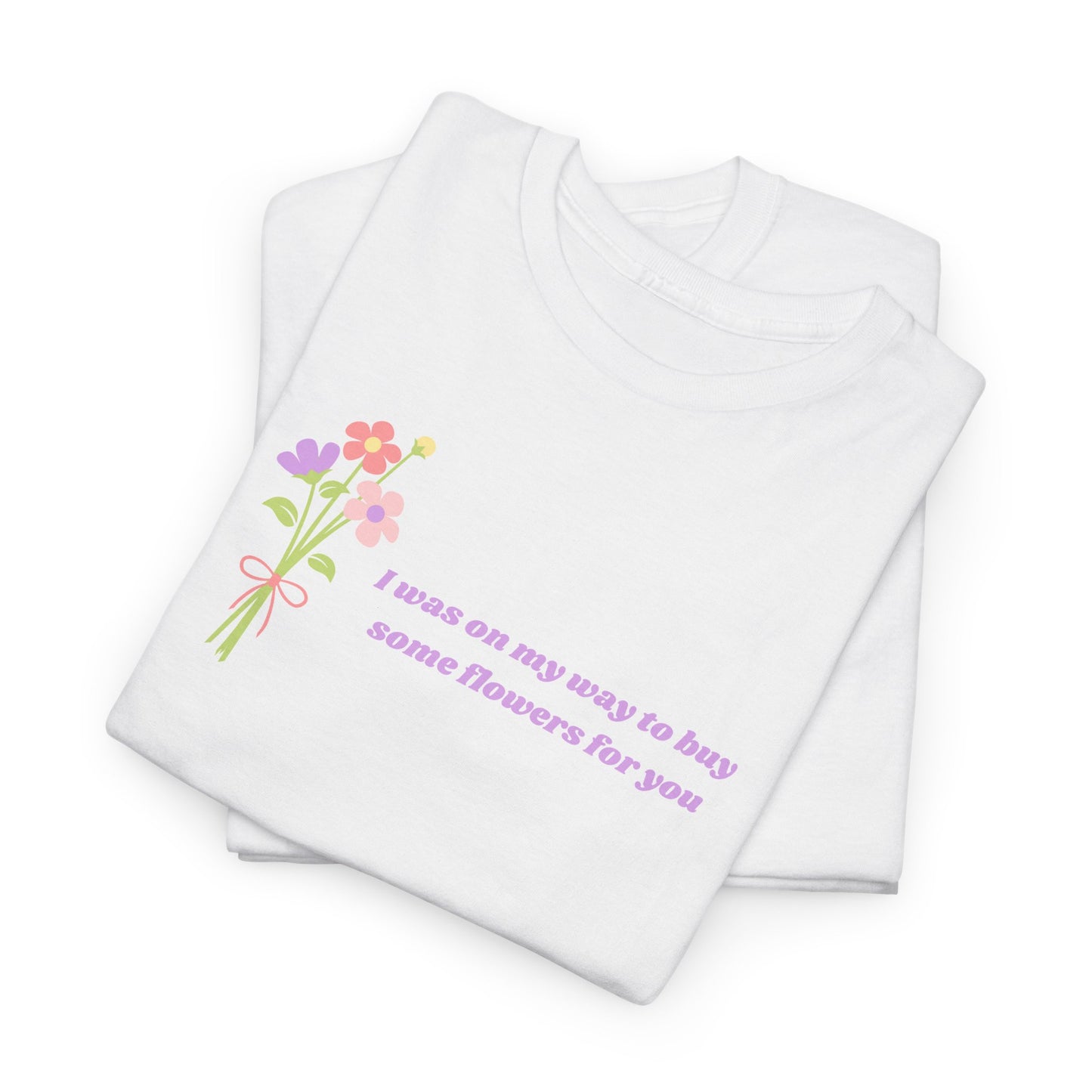 Buy Some Flowers For You Unisex Tee