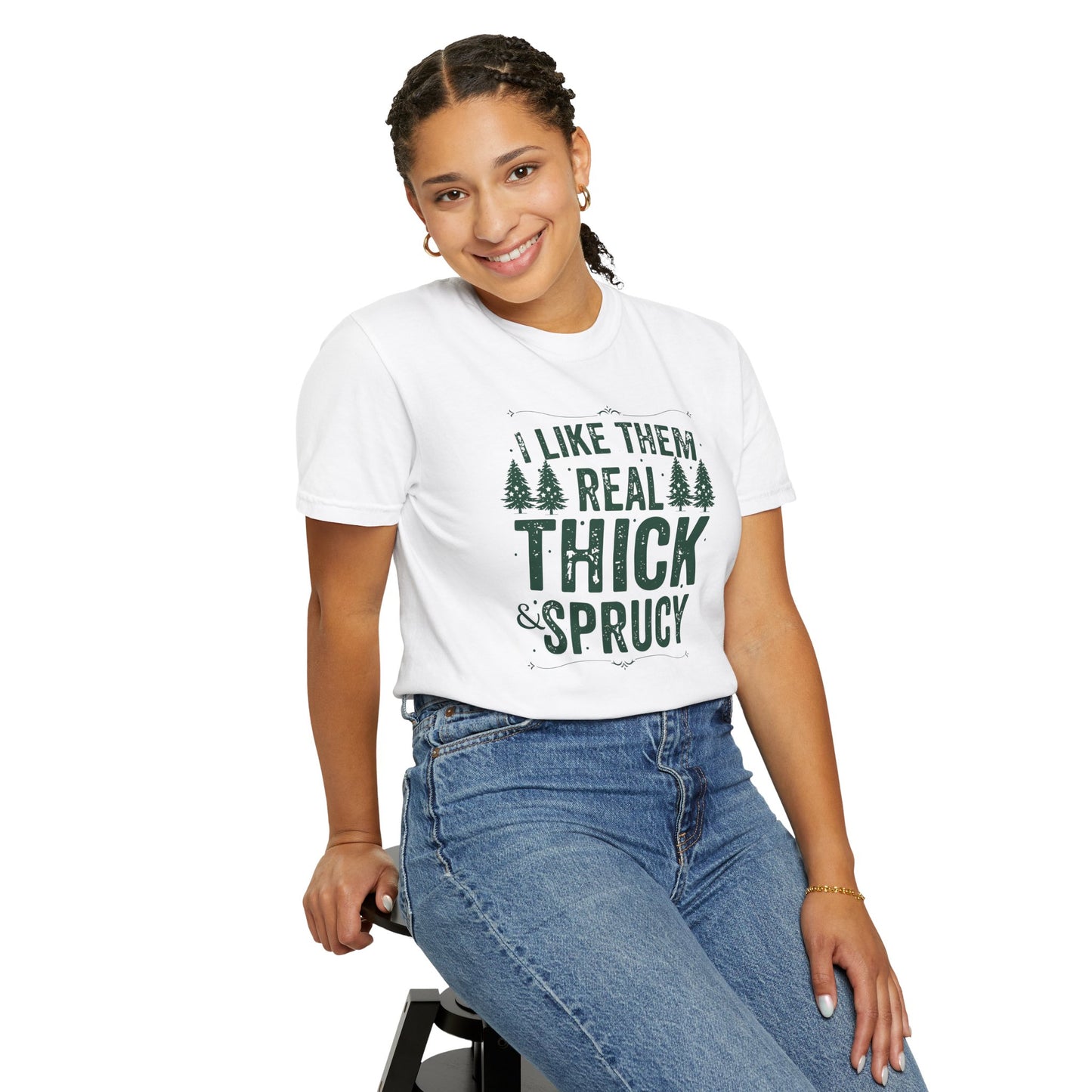 I Like Them Real Thick & Sprucy Comfort Colors Tee