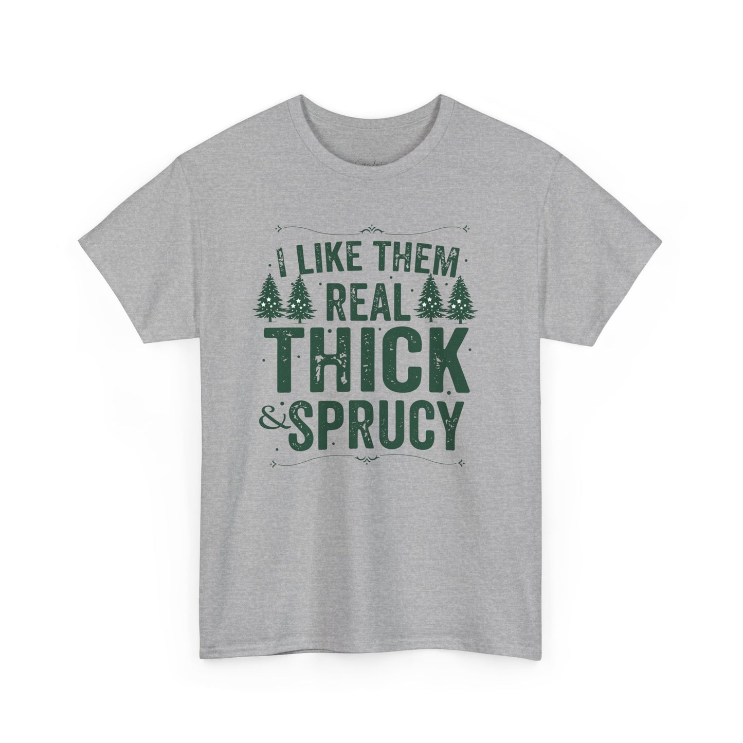 I Like Them Real Thick & Sprucy Unisex Tee