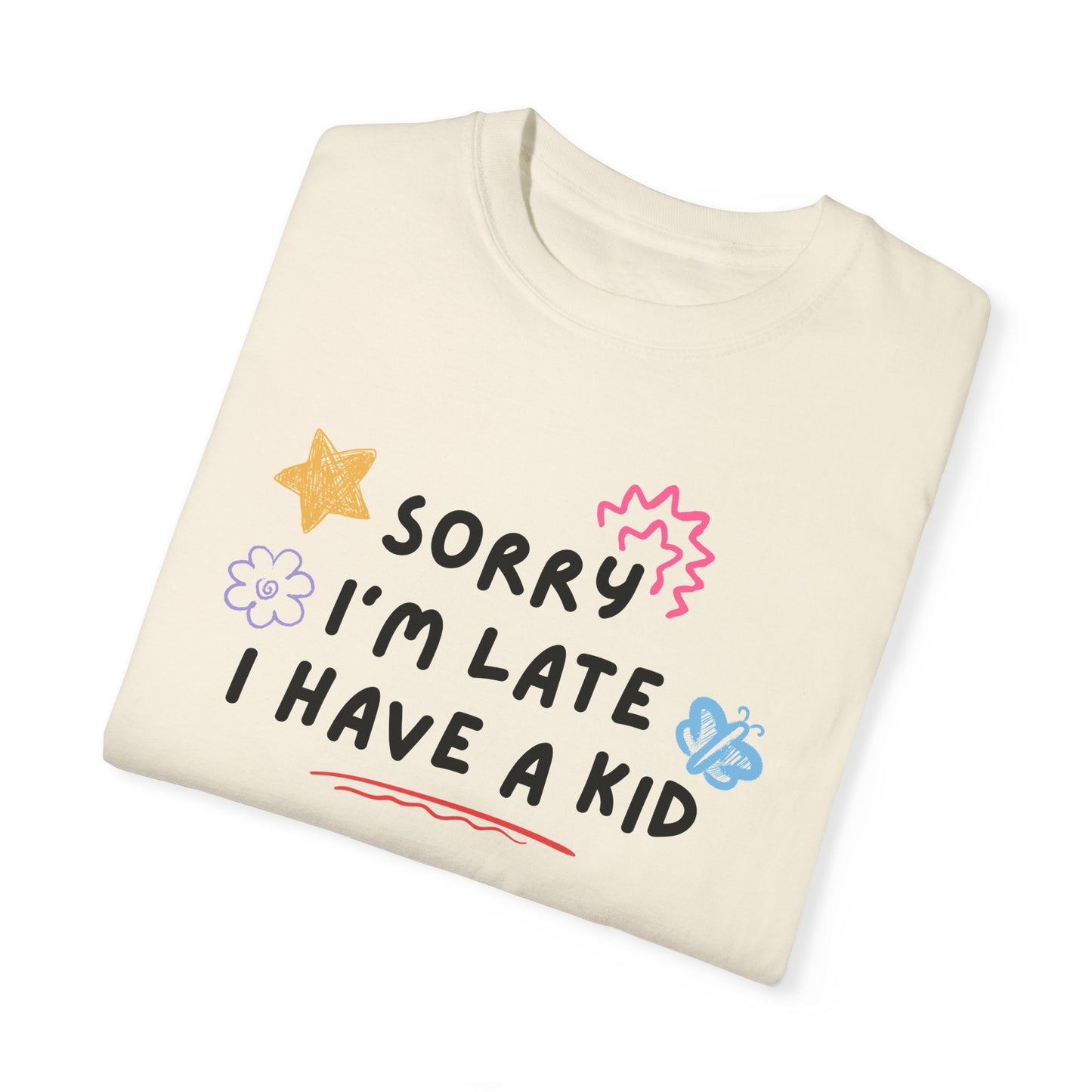 Sorry I'm Late I Have a Kid Comfort Colors Tee