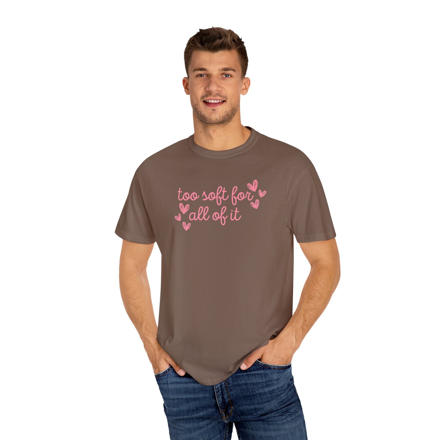 Too Soft For All Of It Comfort Colors Tee