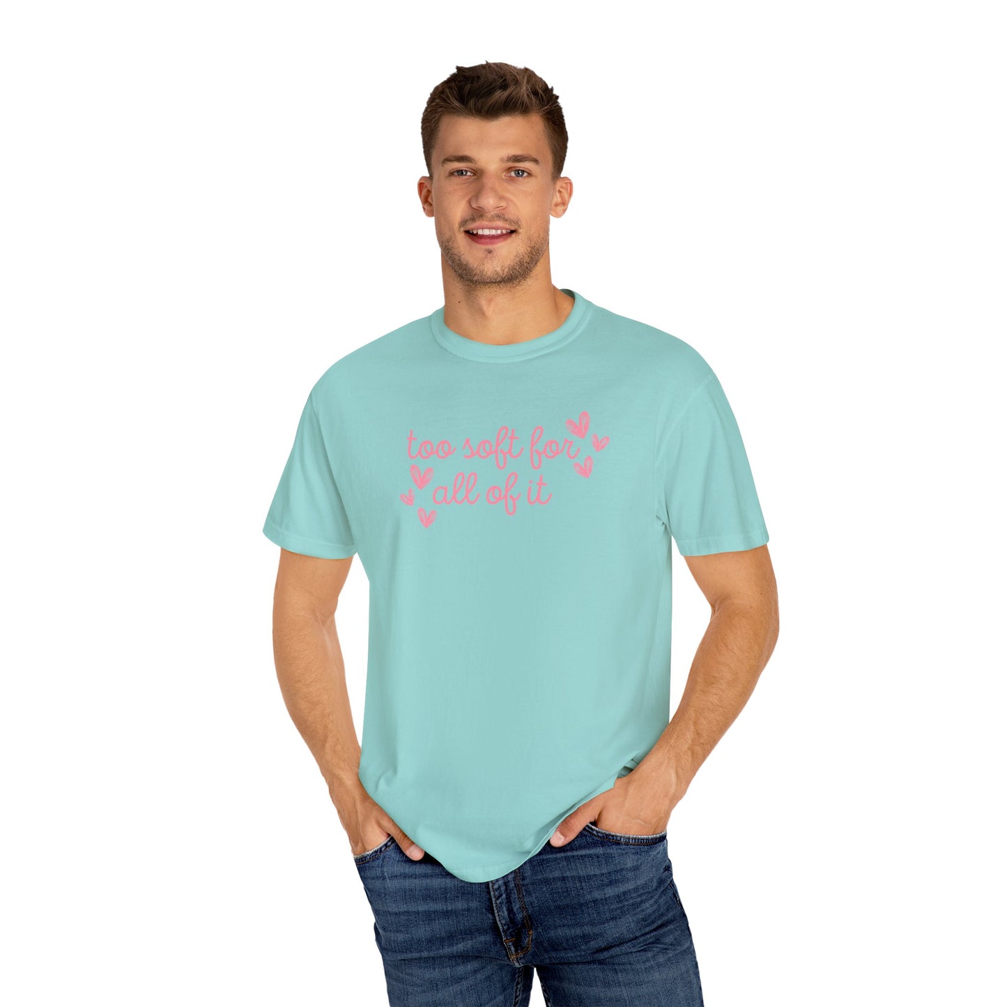 Too Soft For All Of It Comfort Colors Tee