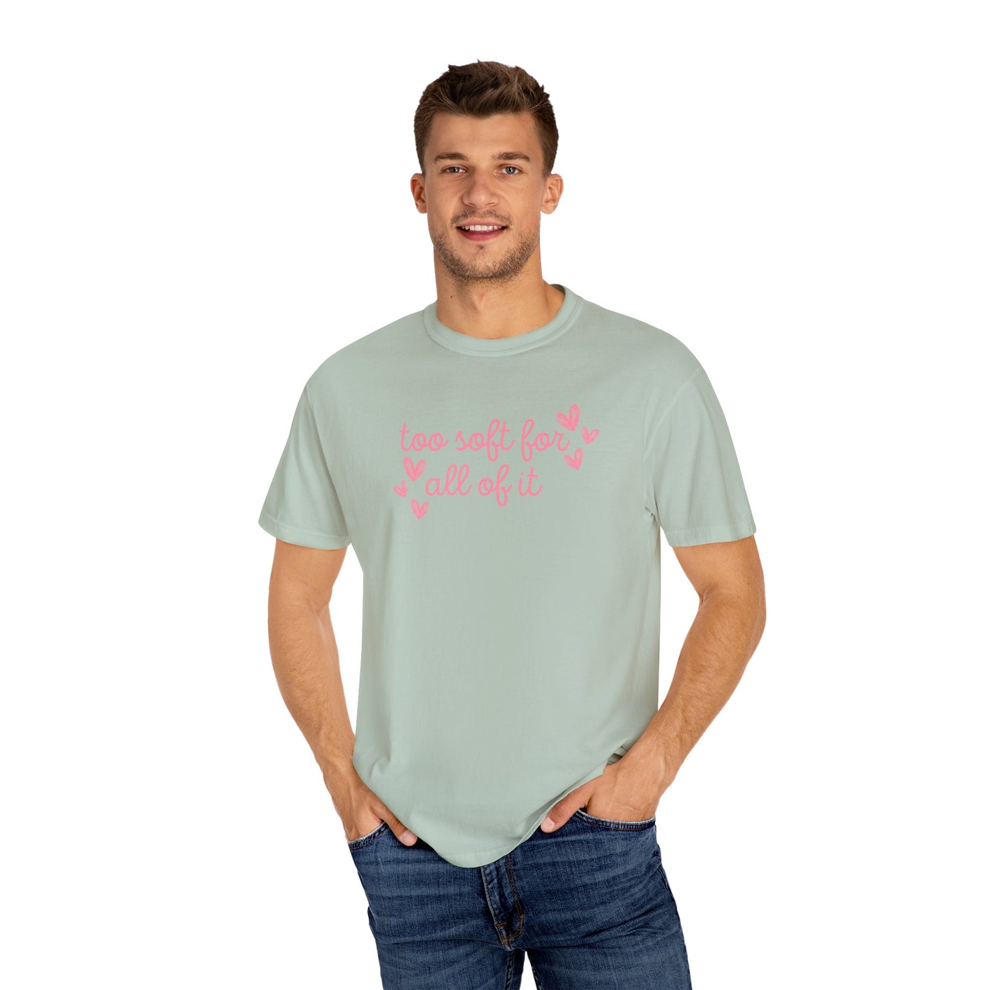 Too Soft For All Of It Comfort Colors Tee