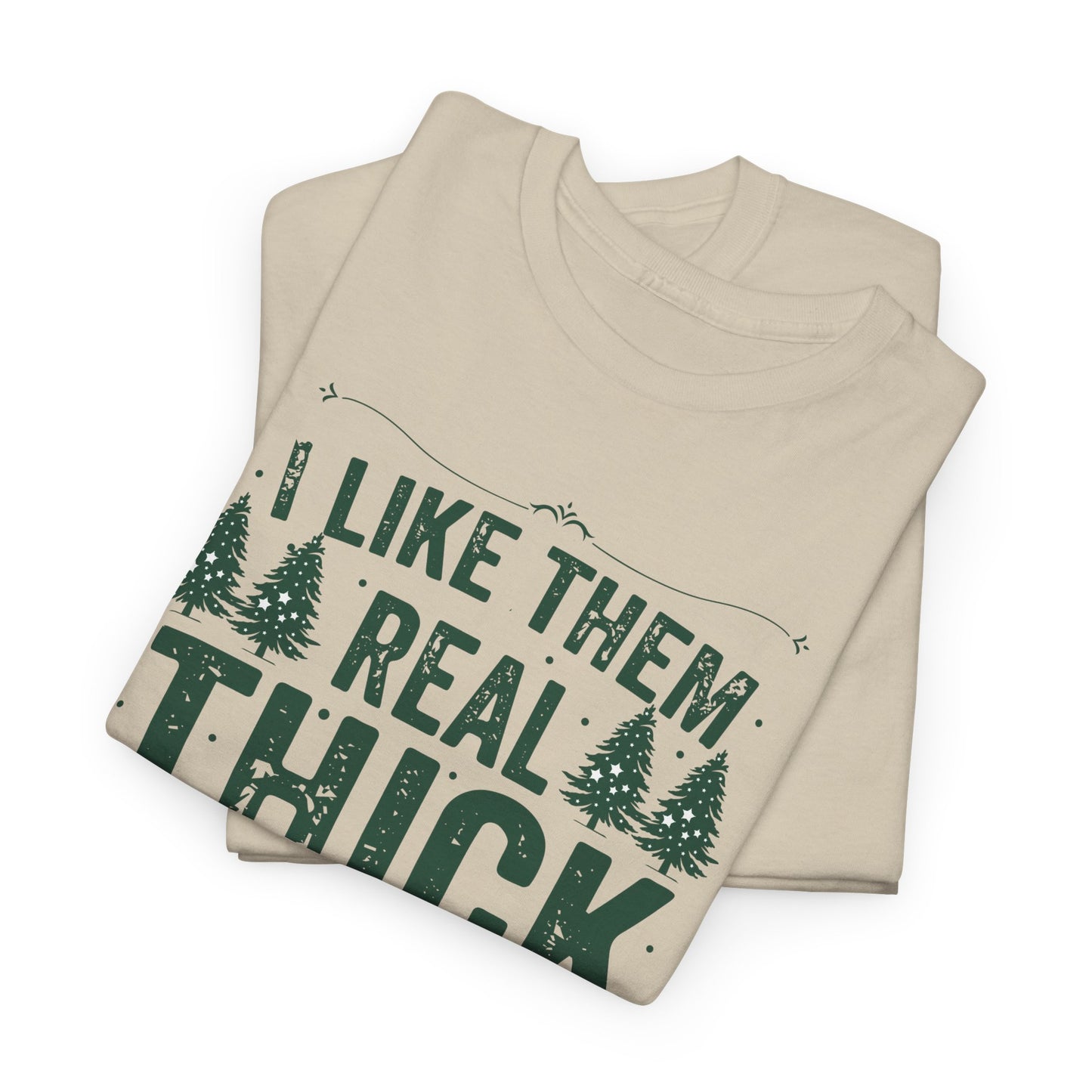 I Like Them Real Thick & Sprucy Unisex Tee