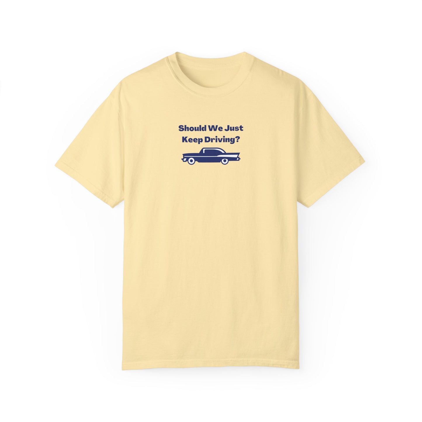 Should We Just Keep Driving Comfort Colors Tee