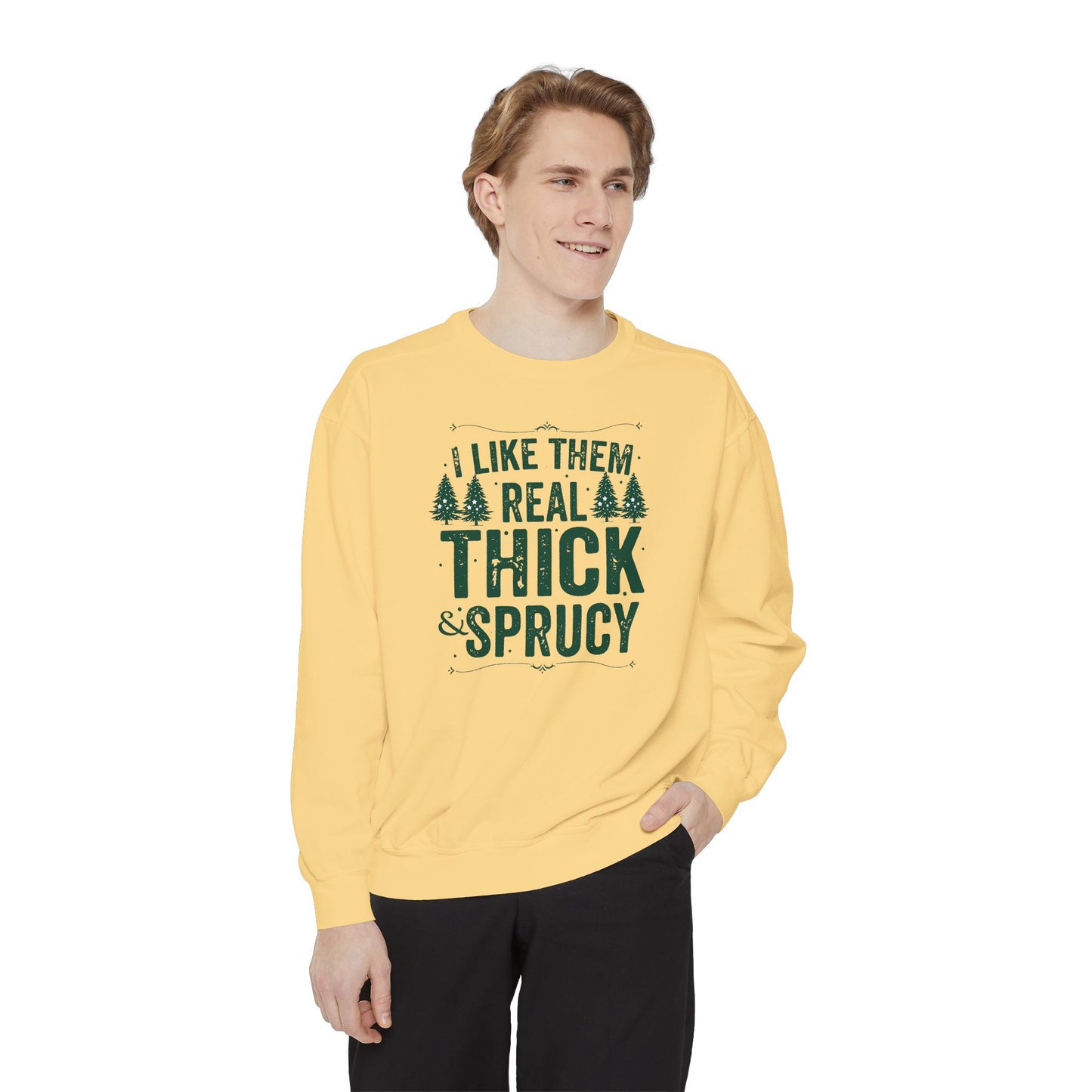 I Like Them Real Thick & Sprucy Comfort Colors Sweatshirt