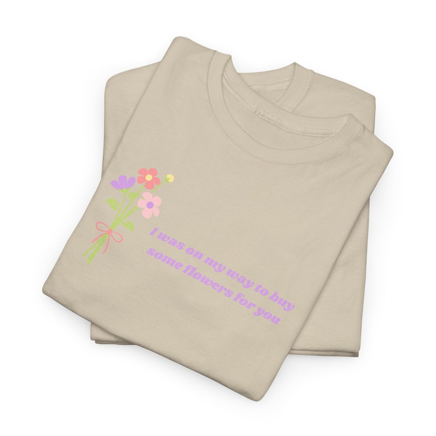 Buy Some Flowers For You Unisex Tee