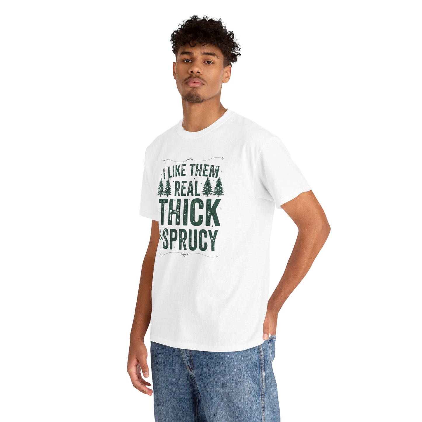 I Like Them Real Thick & Sprucy Unisex Tee