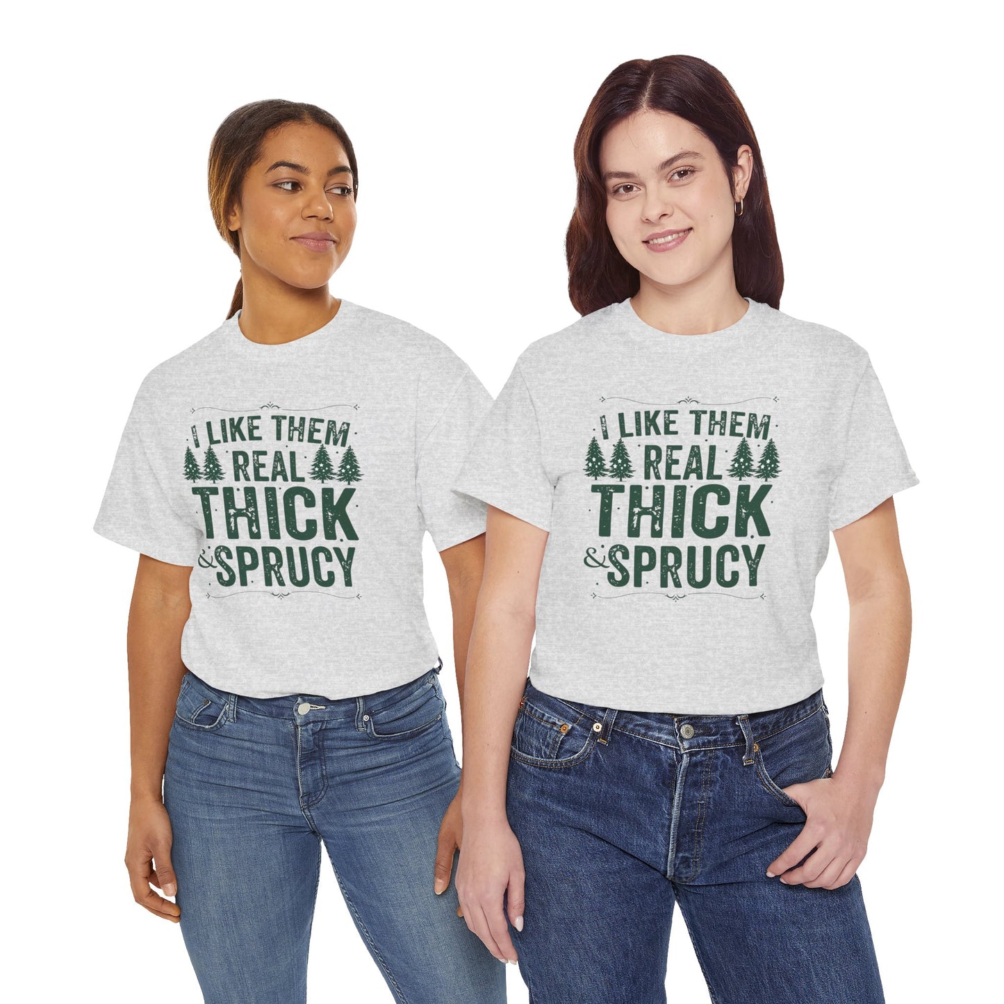 I Like Them Real Thick & Sprucy Unisex Tee