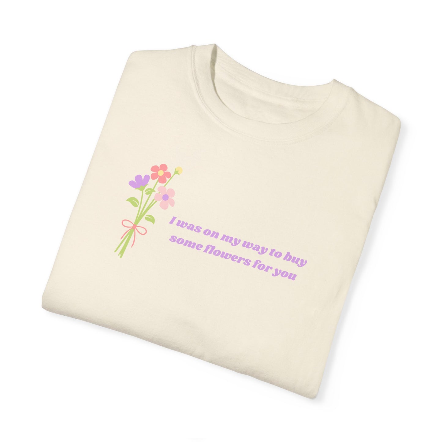 Buy Some Flowers For You Comfort Colors Tee