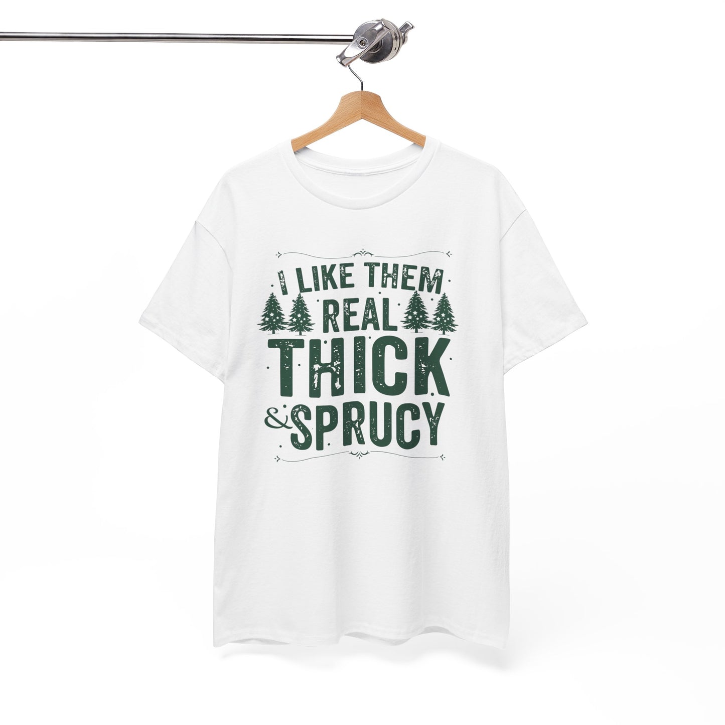 I Like Them Real Thick & Sprucy Unisex Tee