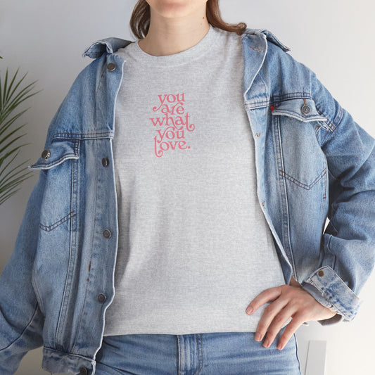 You Are What You Love Unisex Tee