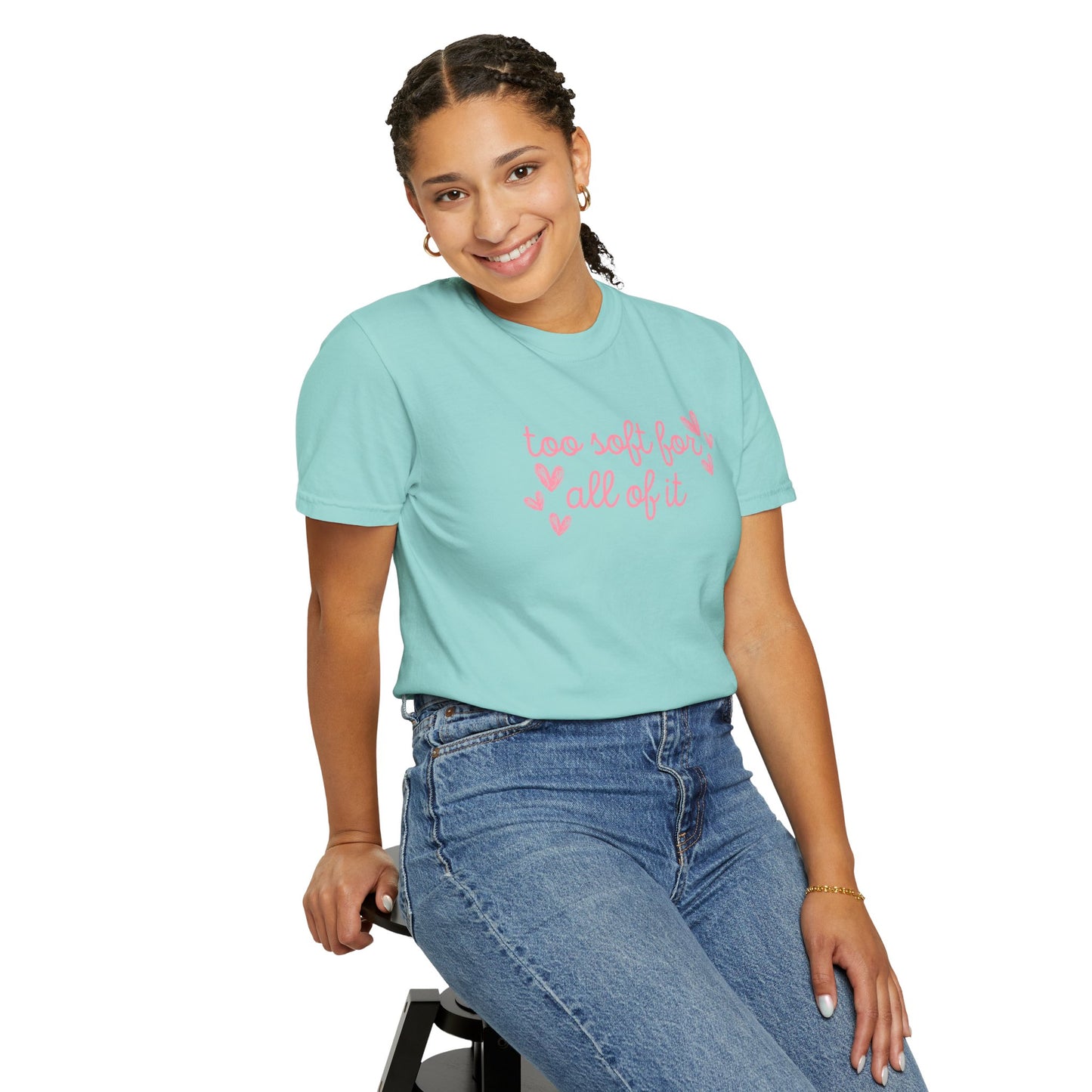 Too Soft For All Of It Comfort Colors Tee