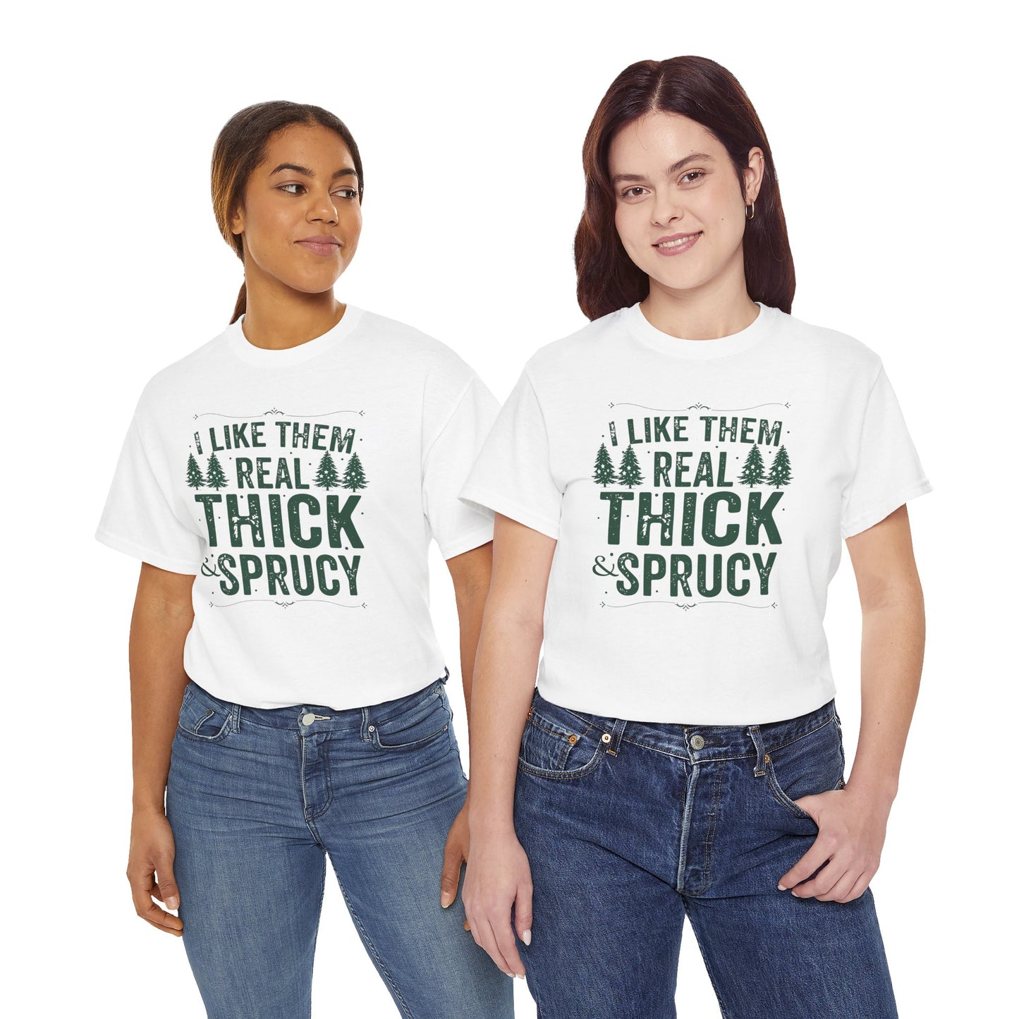 I Like Them Real Thick & Sprucy Unisex Tee