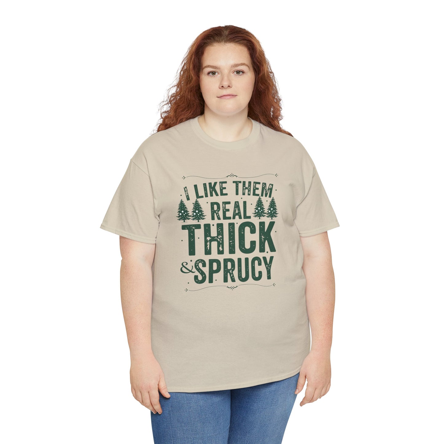 I Like Them Real Thick & Sprucy Unisex Tee