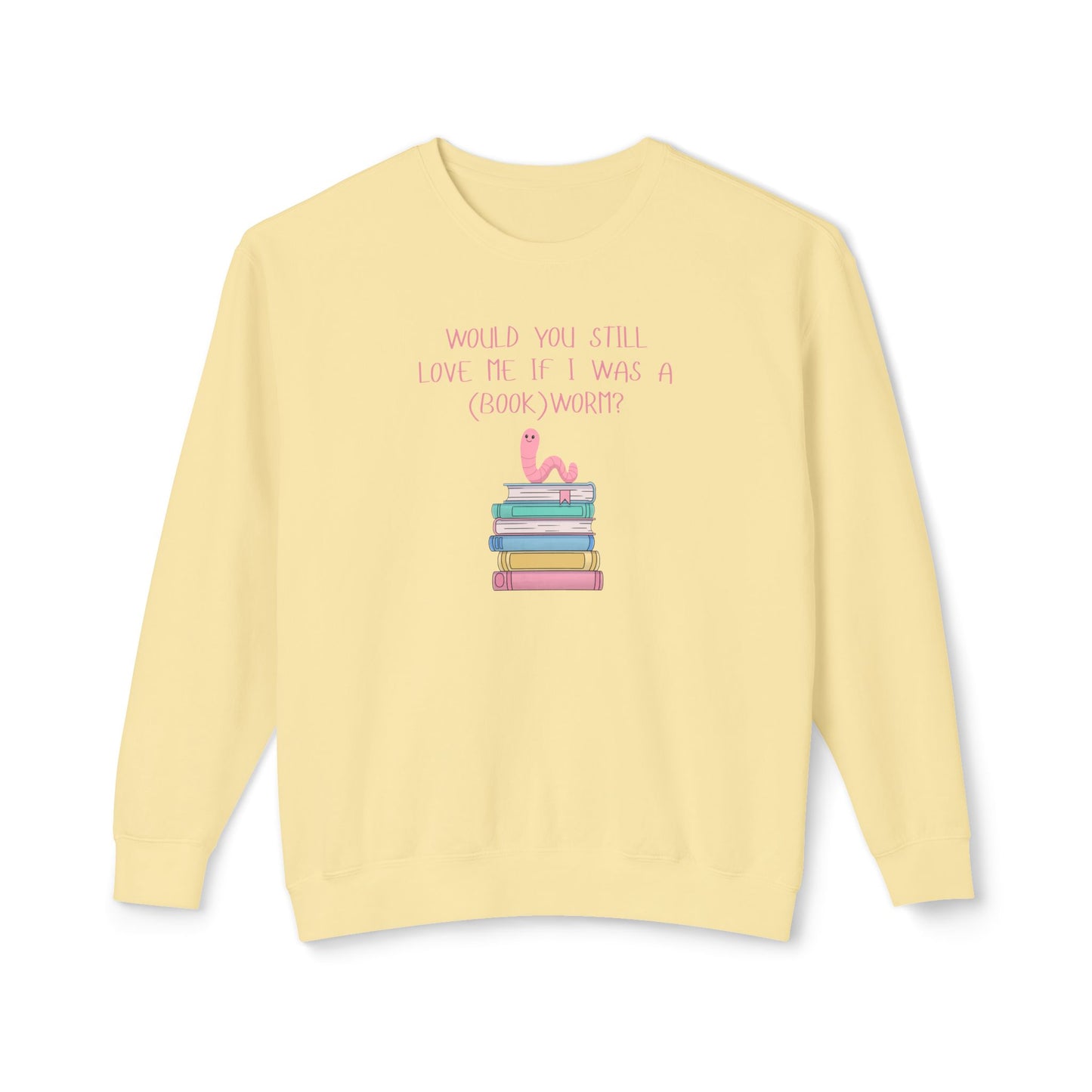 Would You Still Love Me If I Was A (Book)Worm? Comfort Colors Sweatshirt
