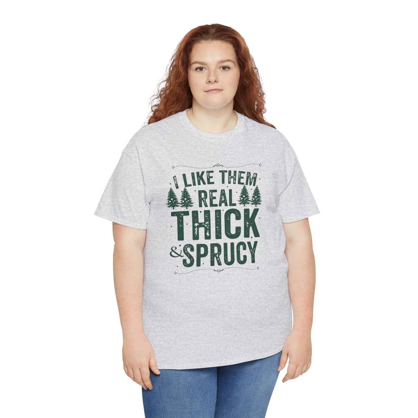 I Like Them Real Thick & Sprucy Unisex Tee