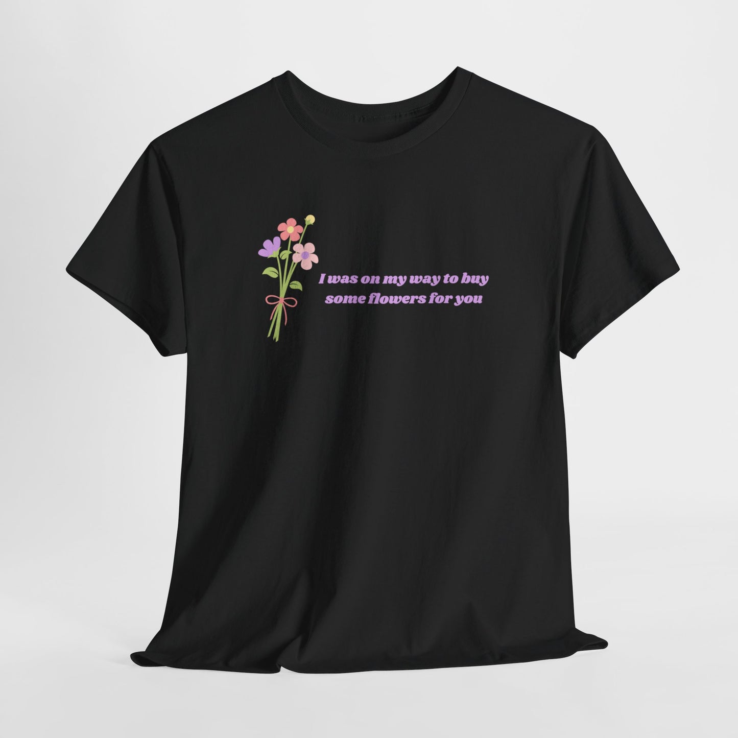 Buy Some Flowers For You Unisex Tee