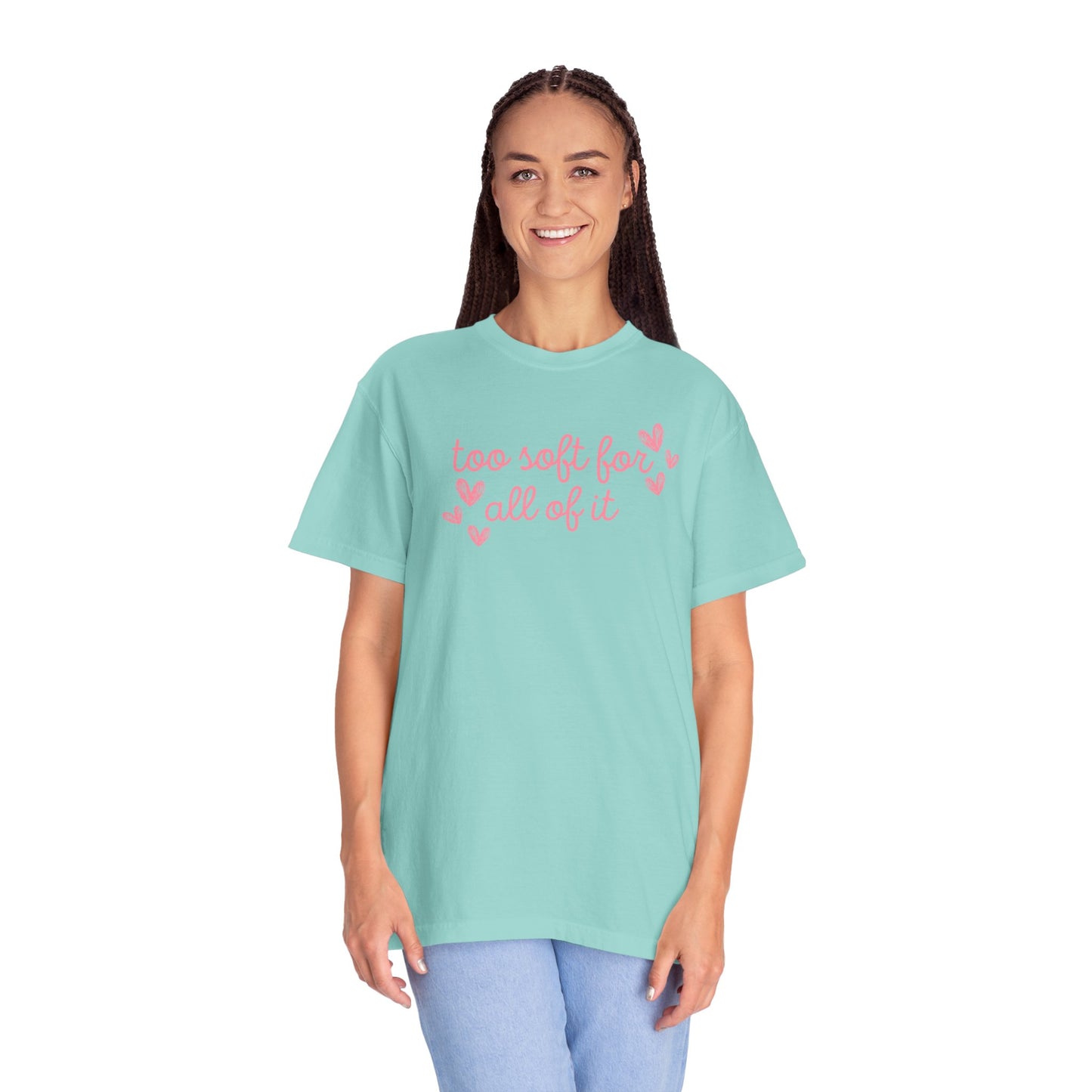 Too Soft For All Of It Comfort Colors Tee
