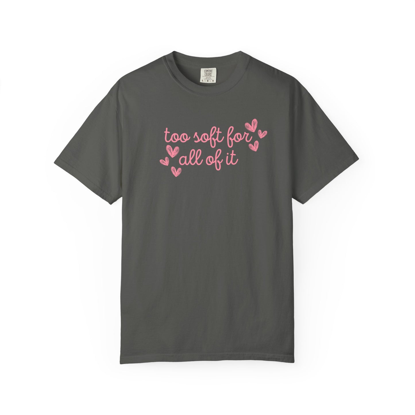Too Soft For All Of It Comfort Colors Tee