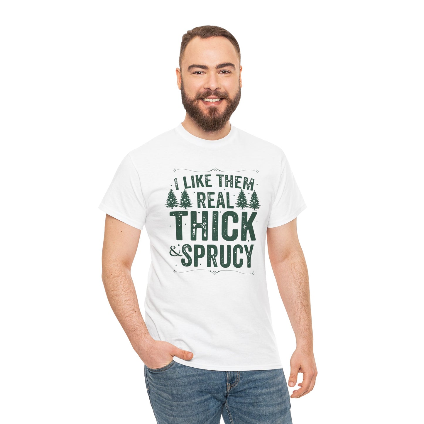 I Like Them Real Thick & Sprucy Unisex Tee