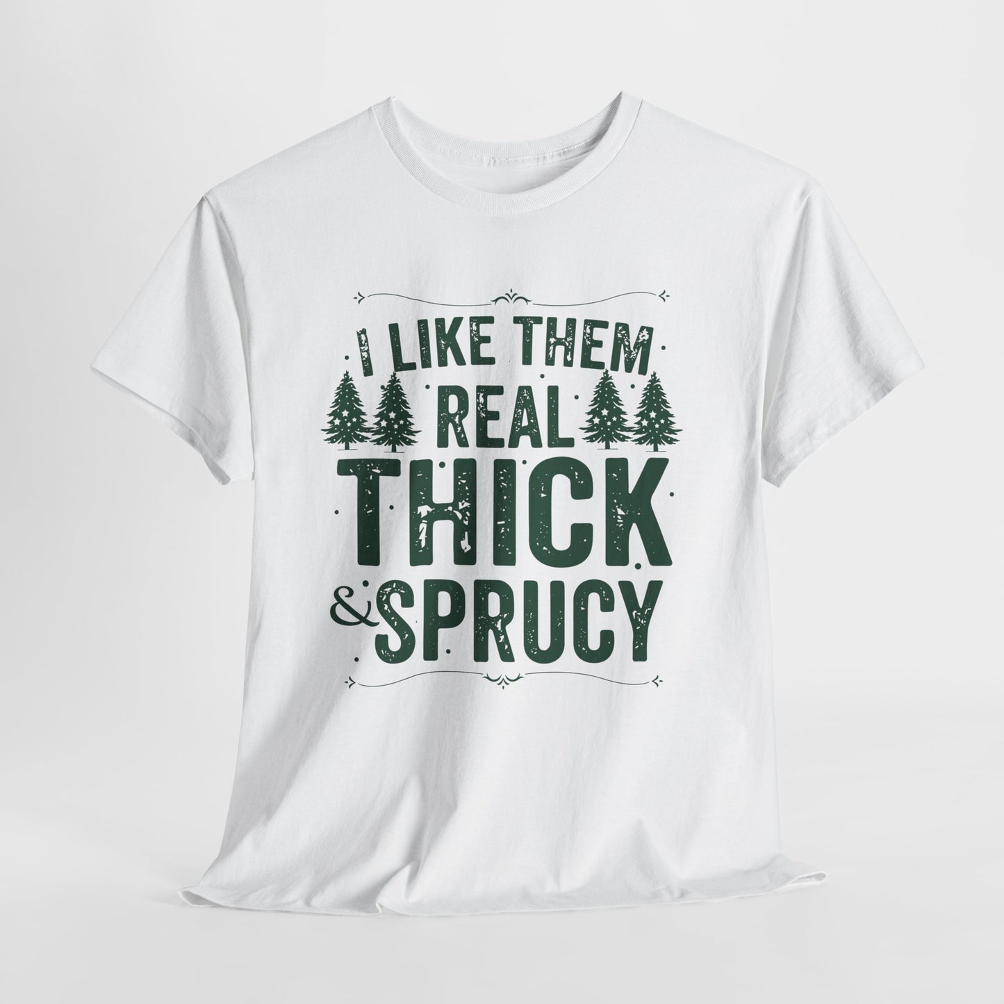 I Like Them Real Thick & Sprucy Unisex Tee