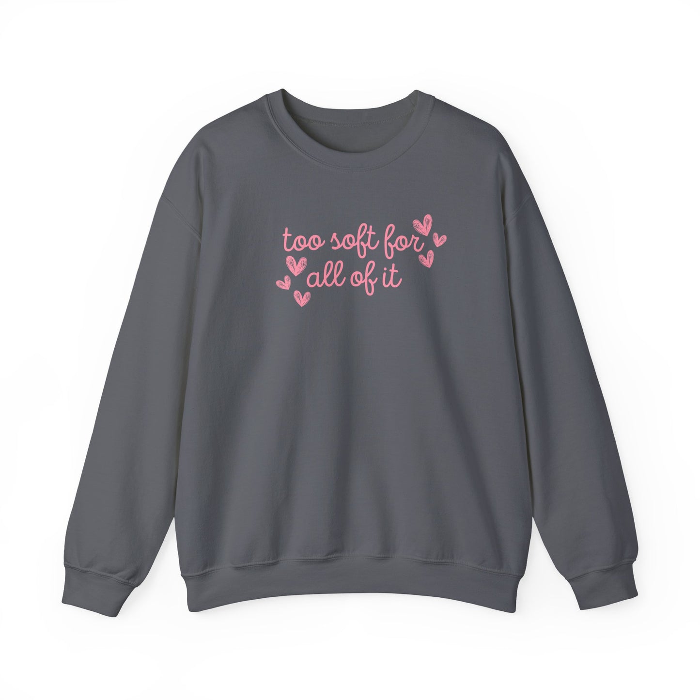 Too Soft For All Of It Crewneck Sweatshirt