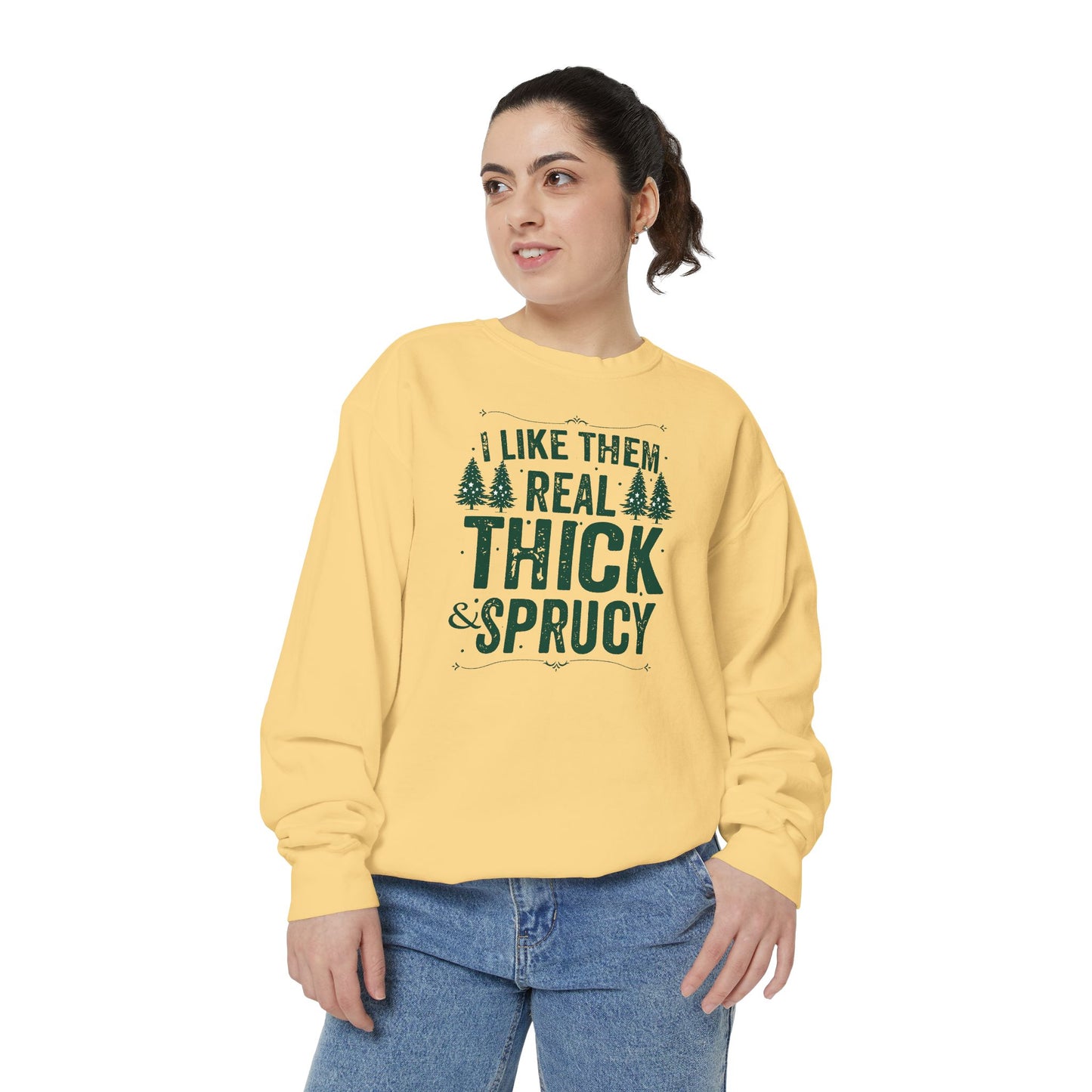 I Like Them Real Thick & Sprucy Comfort Colors Sweatshirt