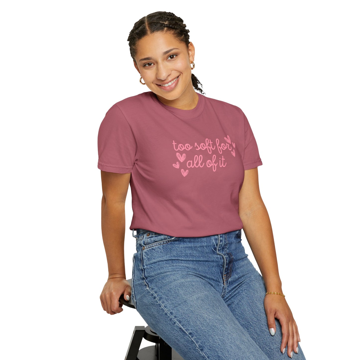 Too Soft For All Of It Comfort Colors Tee
