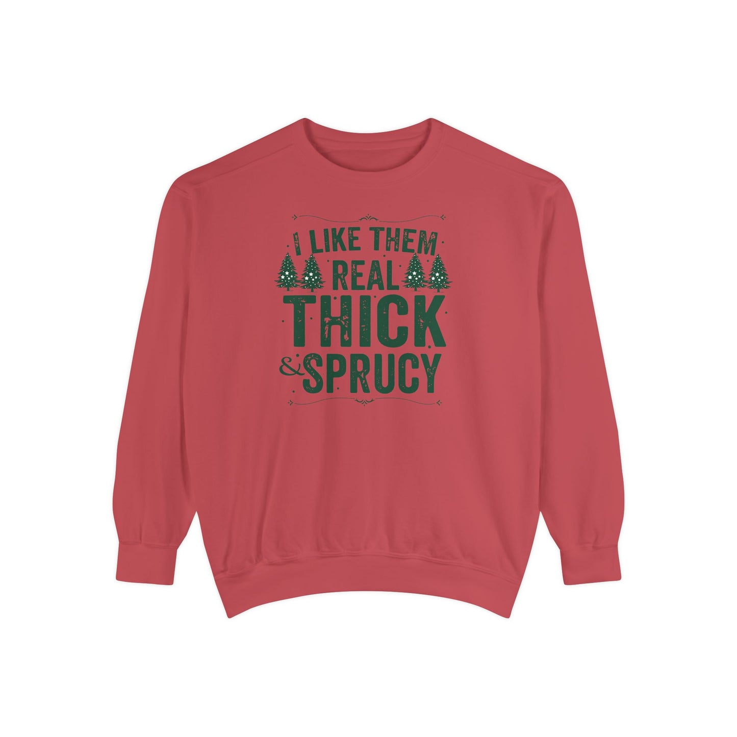 I Like Them Real Thick & Sprucy Comfort Colors Sweatshirt