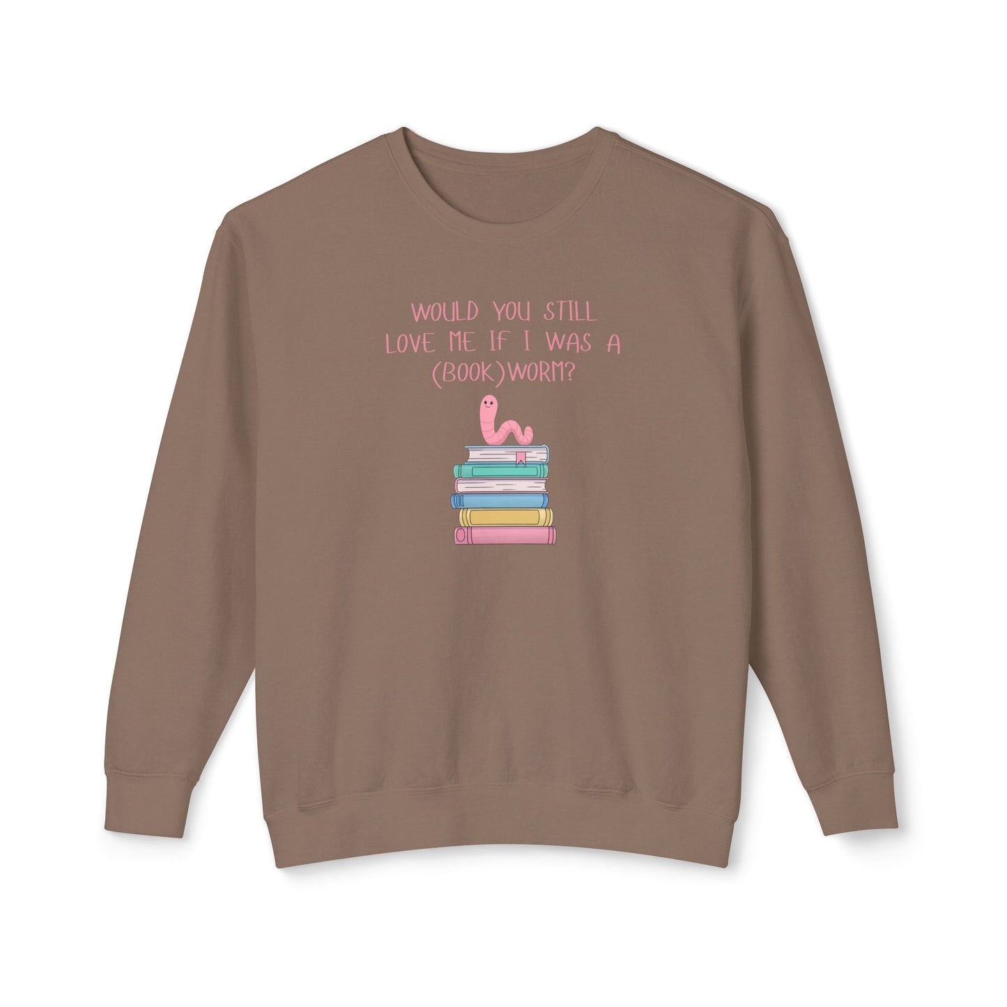 Would You Still Love Me If I Was A (Book)Worm? Comfort Colors Sweatshirt