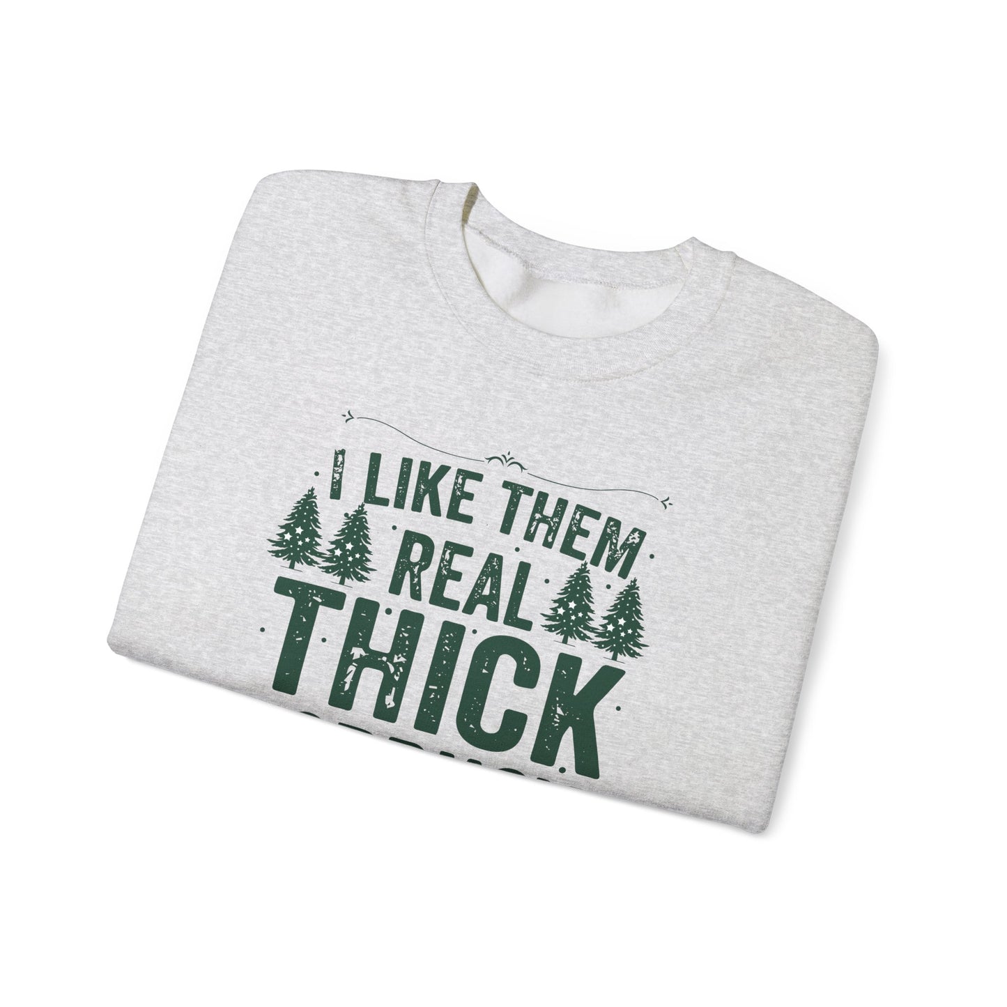 I Like Them Real Thick & Sprucy Unisex Crewneck