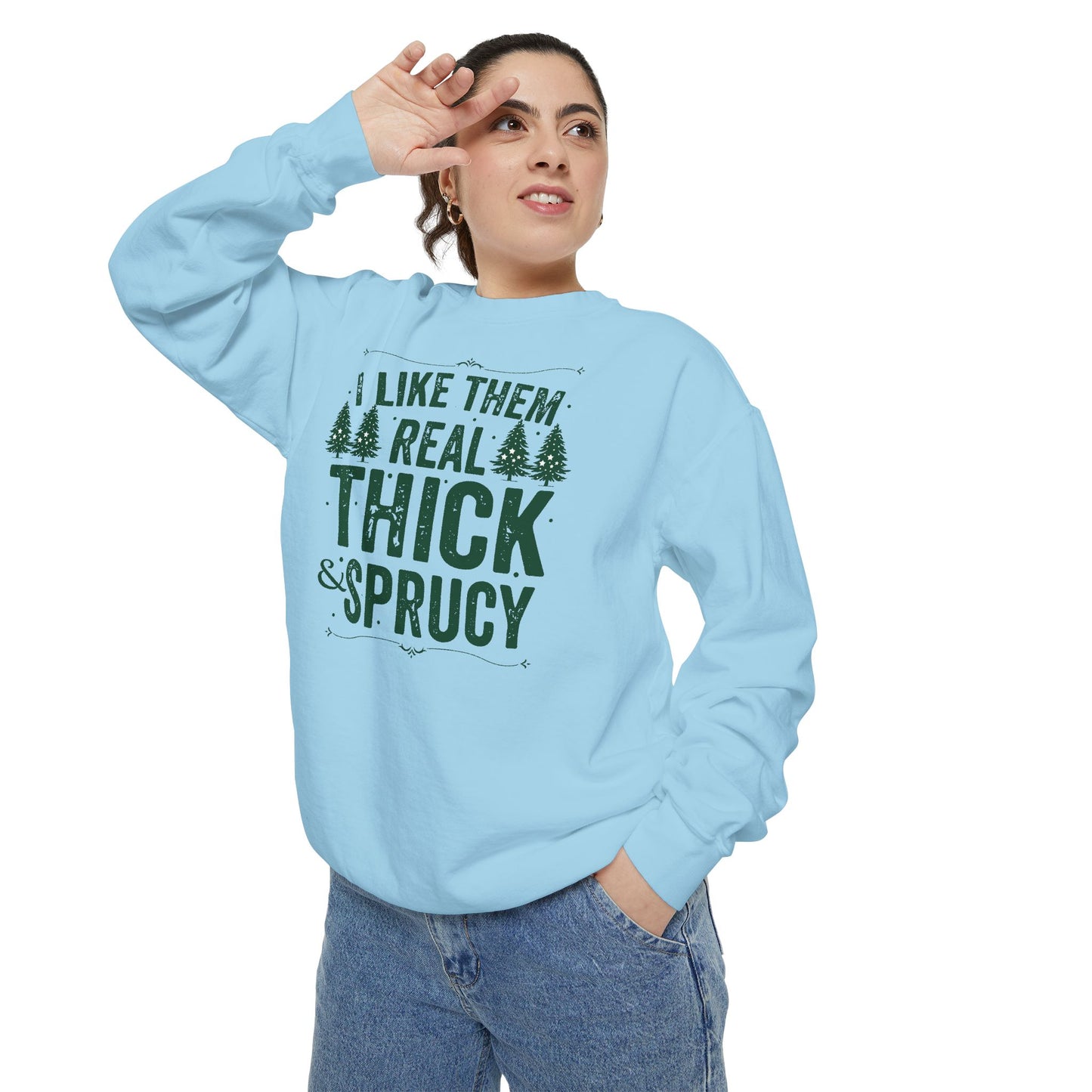 I Like Them Real Thick & Sprucy Comfort Colors Sweatshirt