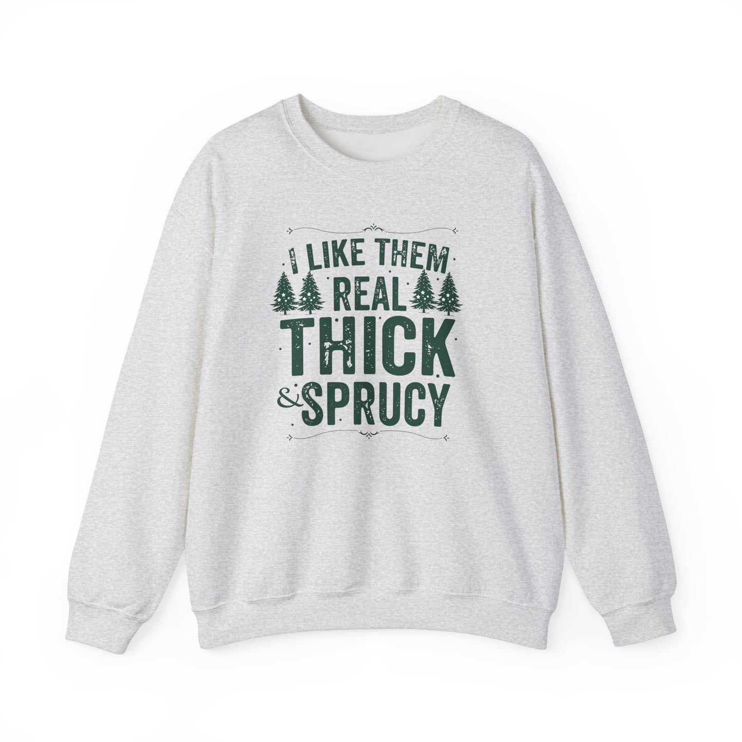 I Like Them Real Thick & Sprucy Unisex Crewneck