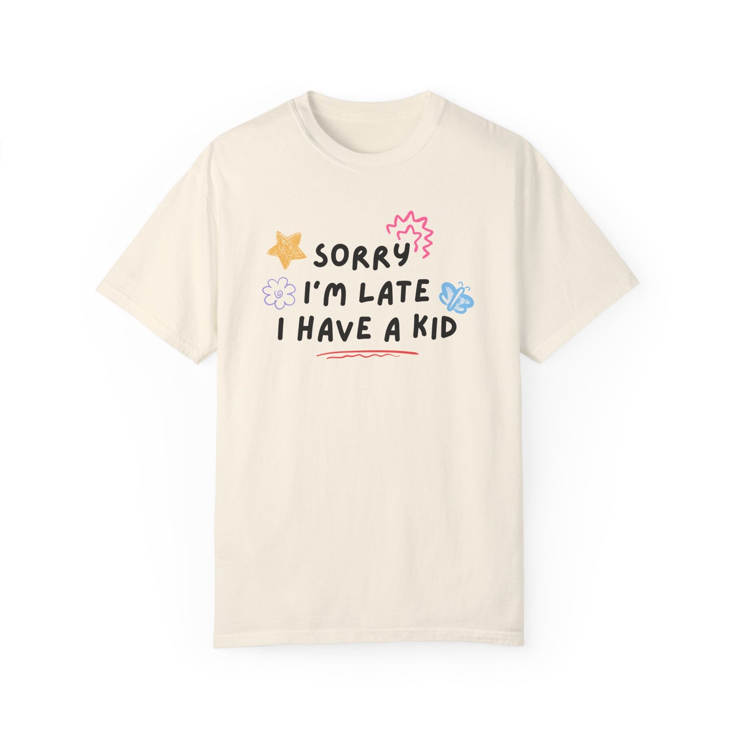 Sorry I'm Late I Have a Kid Comfort Colors Tee