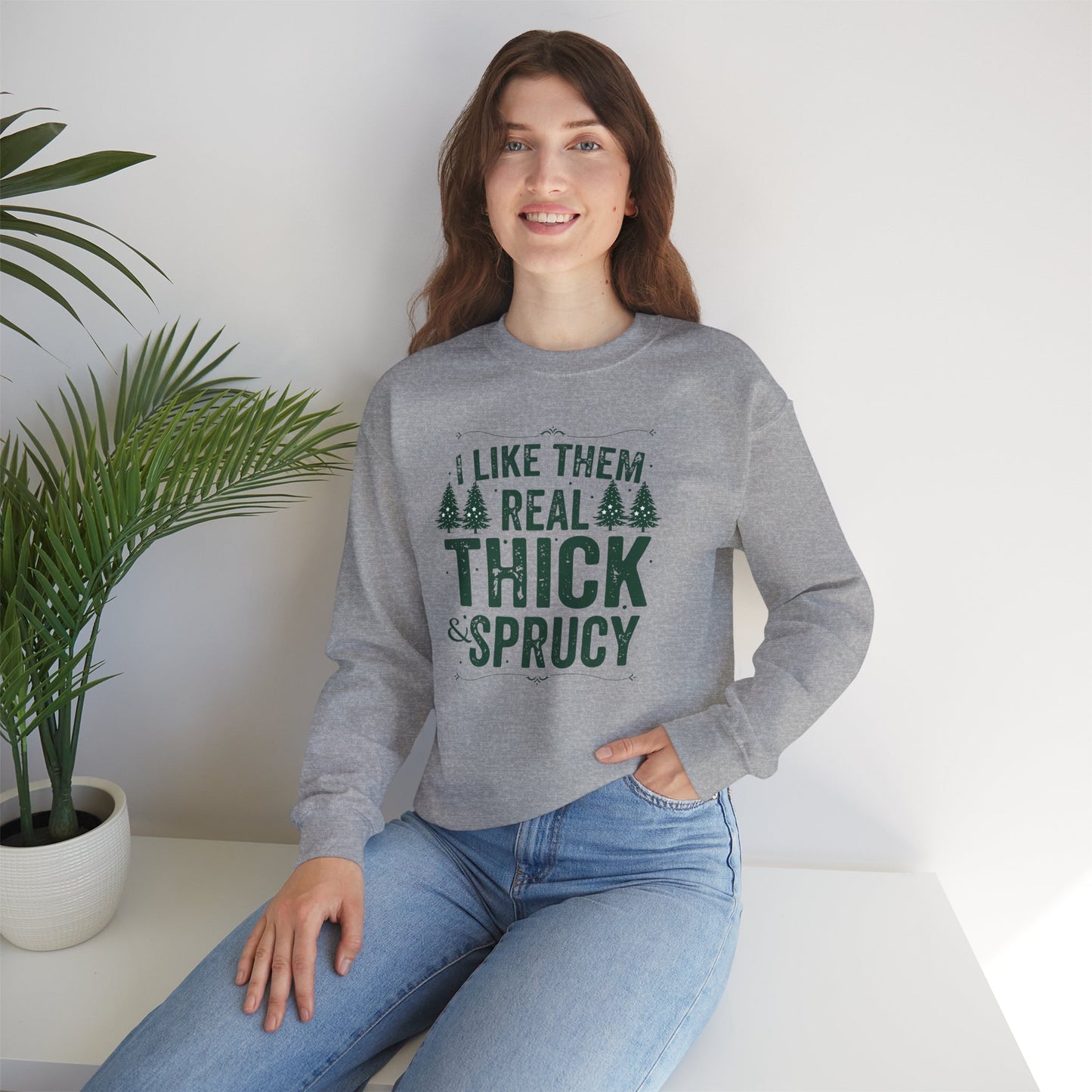 I Like Them Real Thick & Sprucy Unisex Crewneck