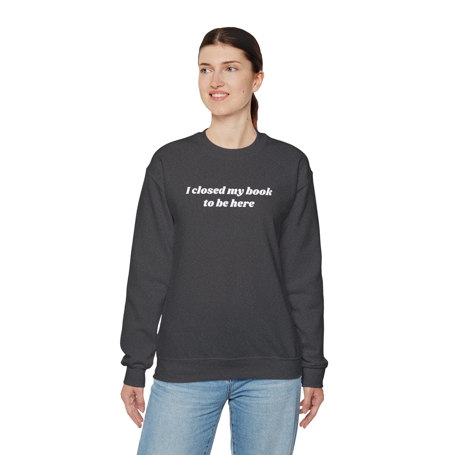 I Closed My Book To Be Here Unisex Crewneck