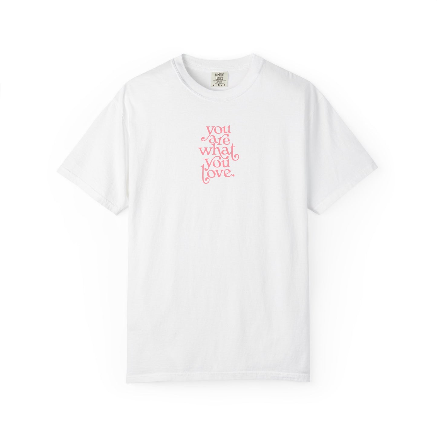 You Are What You Love Comfort Colors Tee