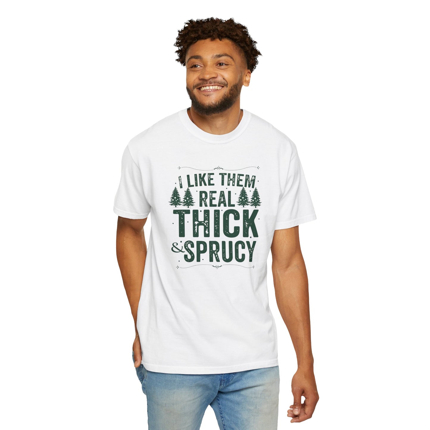 I Like Them Real Thick & Sprucy Comfort Colors Tee