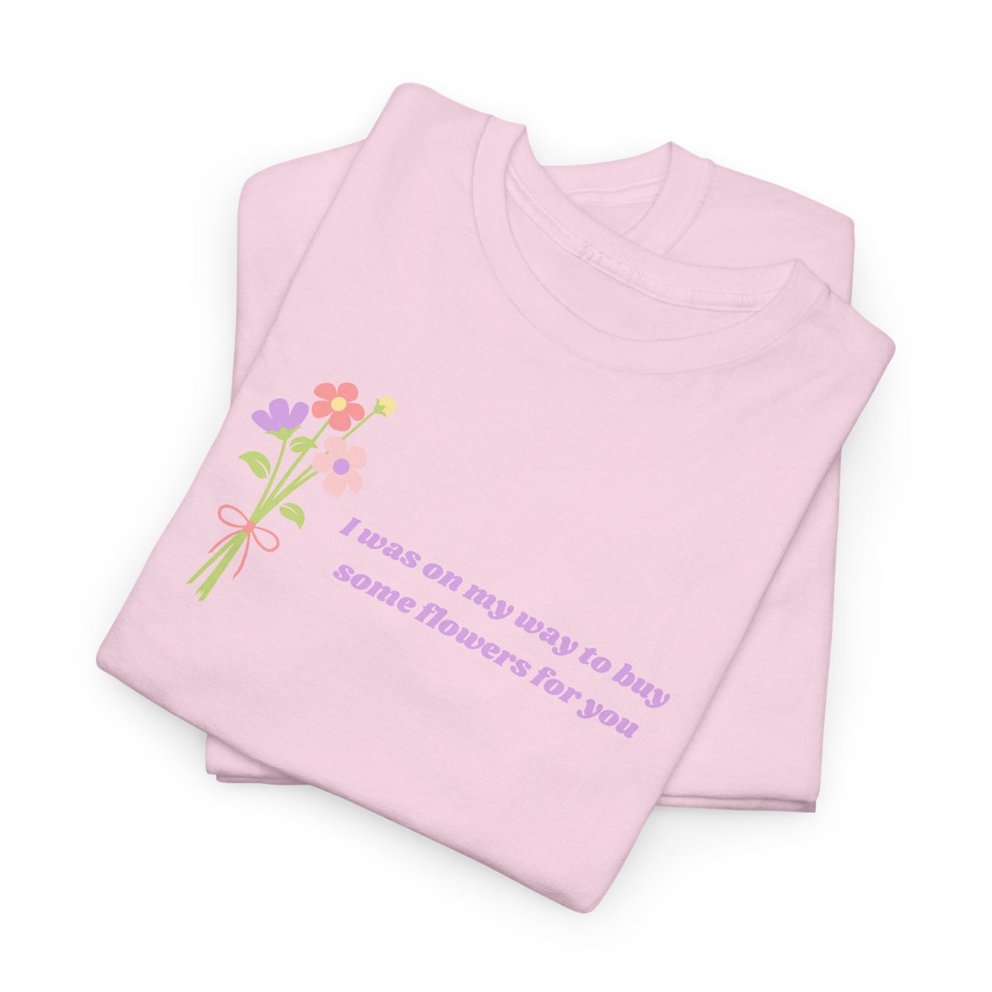 Buy Some Flowers For You Unisex Tee