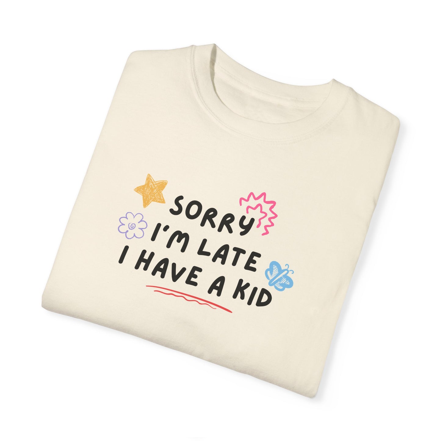 Sorry I'm Late I Have a Kid Comfort Colors Tee