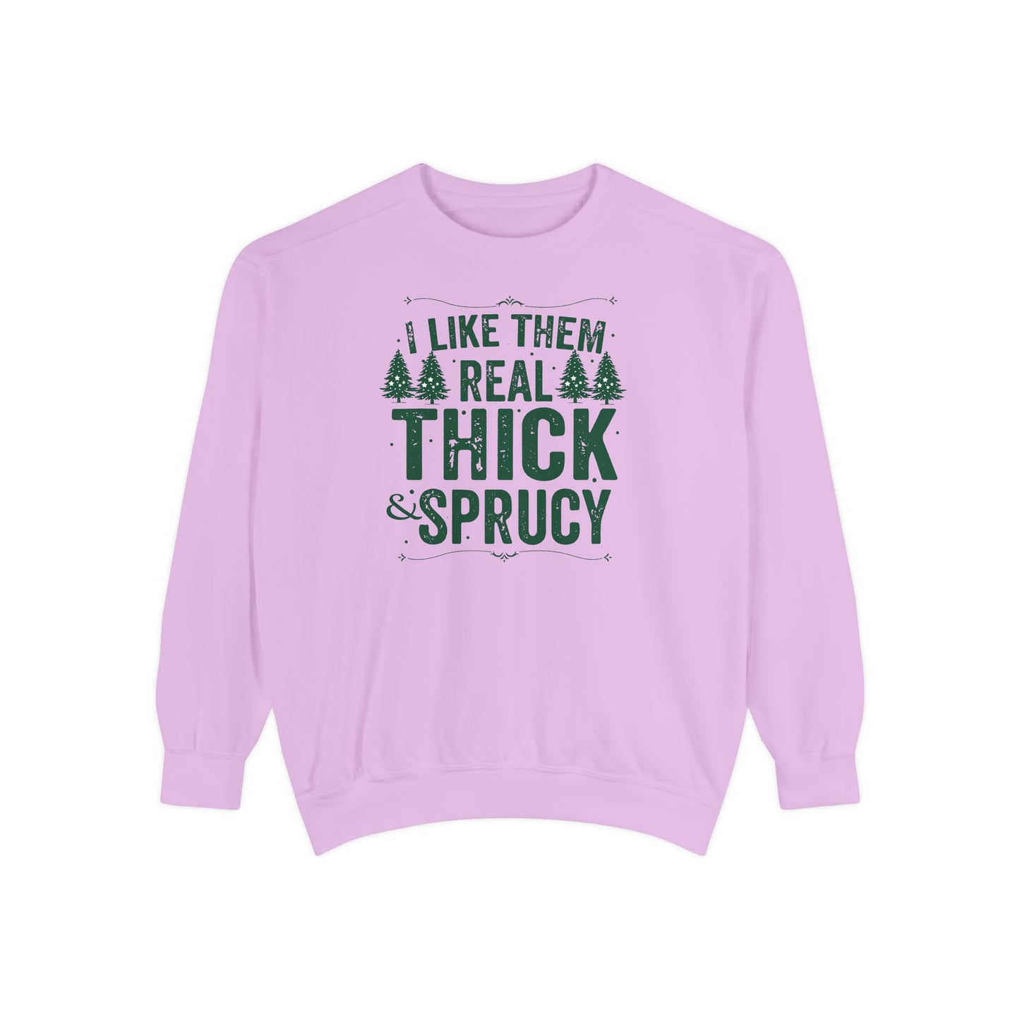 I Like Them Real Thick & Sprucy Comfort Colors Sweatshirt