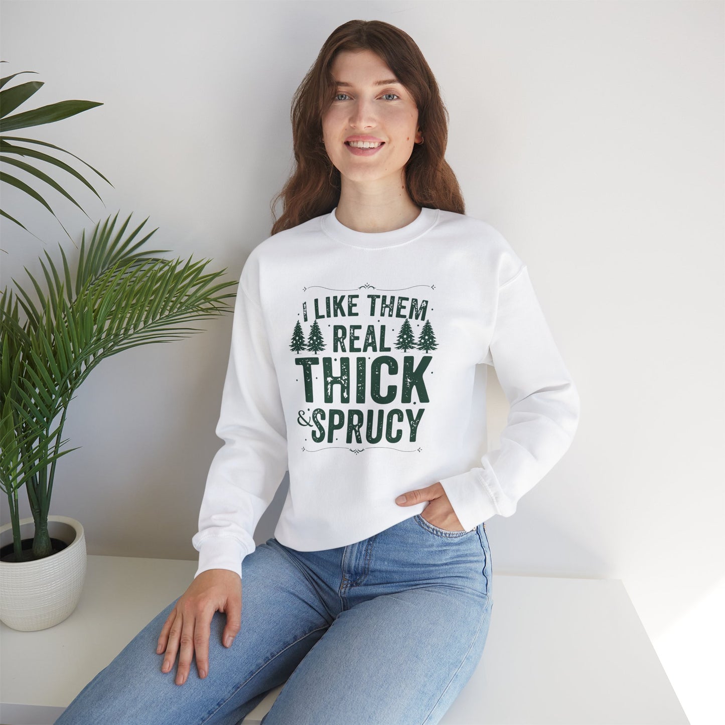 I Like Them Real Thick & Sprucy Unisex Crewneck